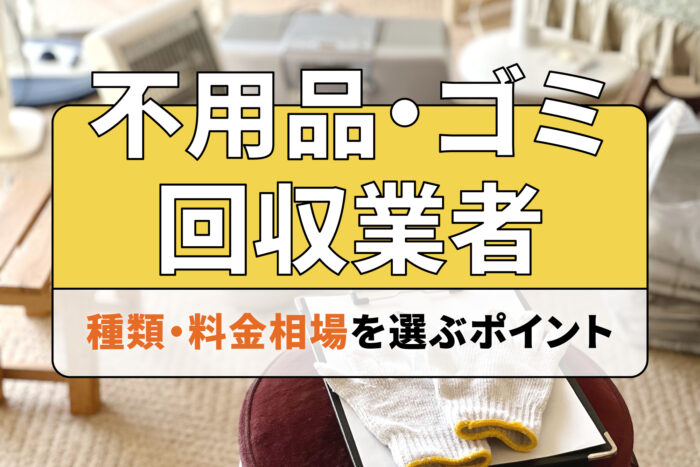 不用品・ゴミ回収業者の種類・料金相場を選ぶポイント