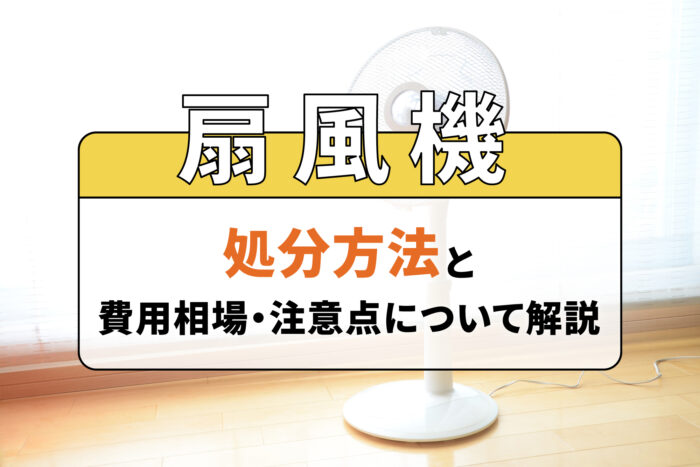 扇風機の処分方法と費用相場・注意点について解説