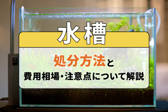 水槽の処分方法と費用相場・注意点について解説