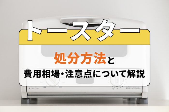 トースターの処分方法と費用相場・注意点について解説