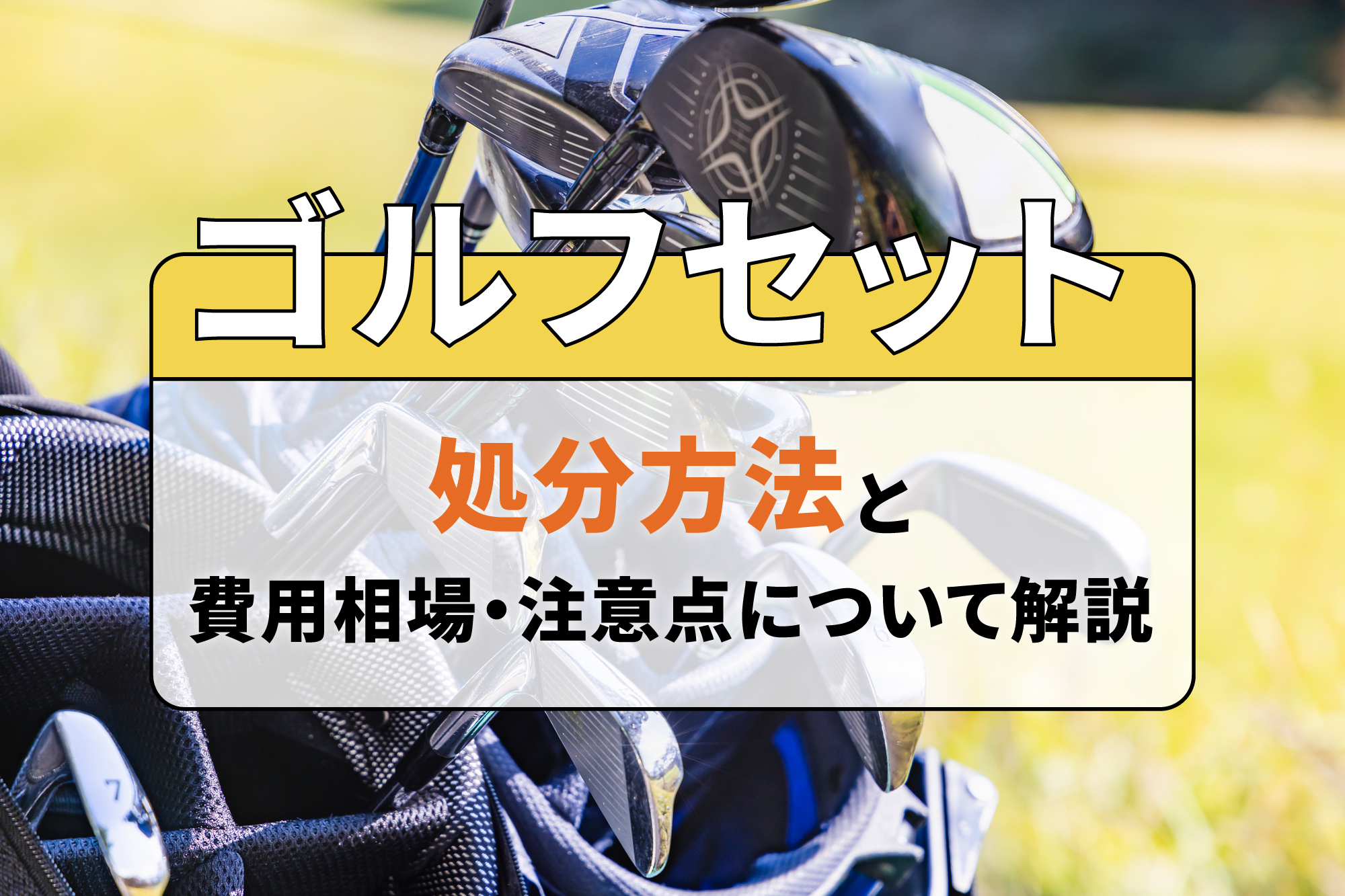 ゴルフセットの処分方法と費用相場・注意点について解説