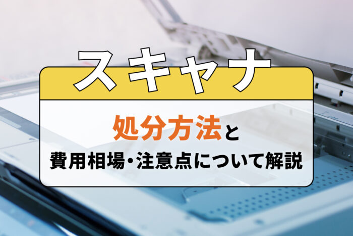 スキャナの処分方法と費用相場・注意点について解説