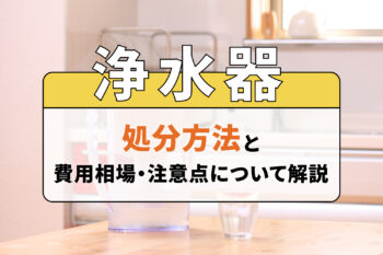 浄水器の処分方法と費用相場・注意点について解説